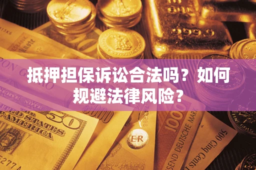 北京抵押担保诉讼合法吗？如何规避法律风险？