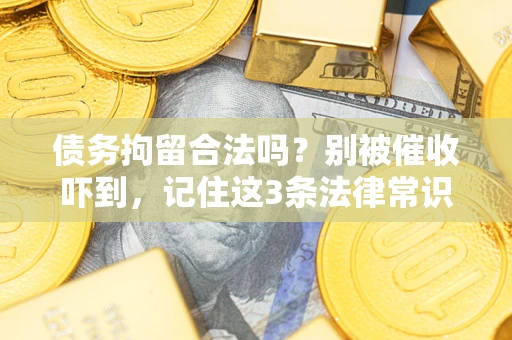 北京债务拘留合法吗?别被催收吓到,记住这3条法律常识 北京债务拘留合法吗?别被催收吓到,记住这3条法律常识