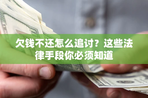 北京欠钱不还怎么追讨？这些法律手段你必须知道