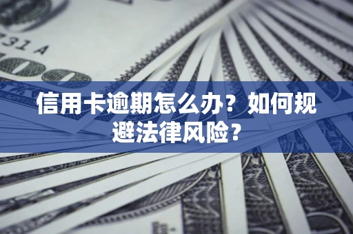 北京信用卡逾期怎么办？如何规避法律风险？