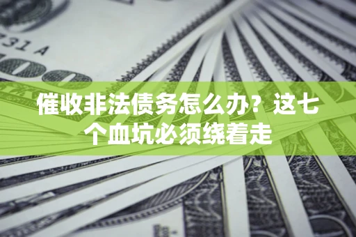 北京催收非法债务怎么办？这七个血坑必须绕着走