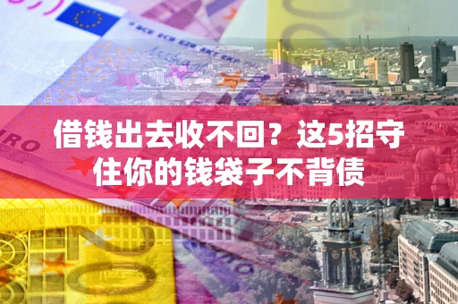 北京借钱出去收不回？这5招守住你的钱袋子不背债