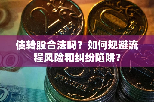 北京债转股合法吗？如何规避流程风险和纠纷陷阱？