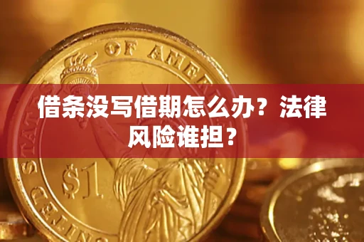 北京借条没写借期怎么办？法律风险谁担？